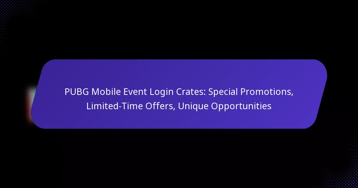 PUBG Mobile Event Login Crates: Special Promotions, Limited-Time Offers, Unique Opportunities