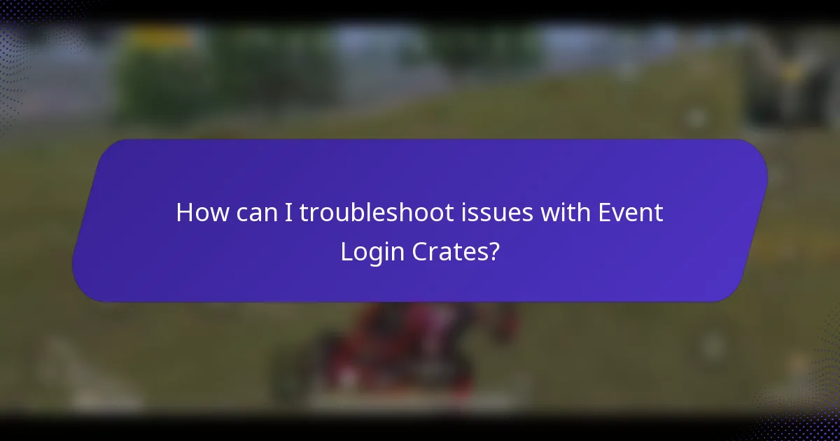 How can I troubleshoot issues with Event Login Crates?
