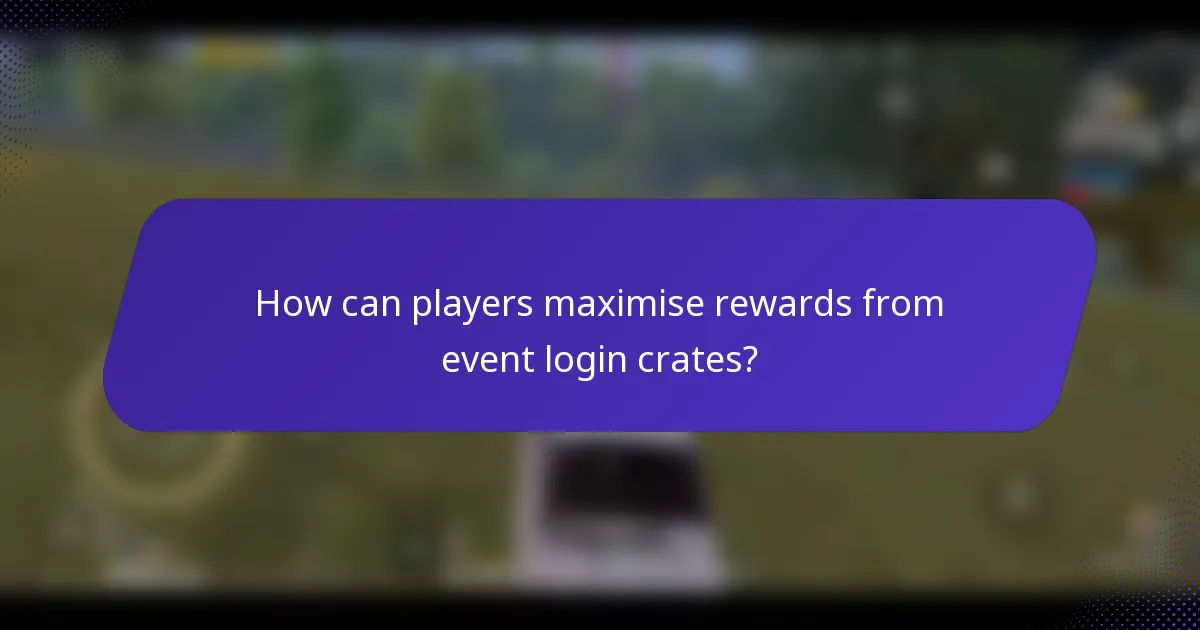 How can players maximise rewards from event login crates?