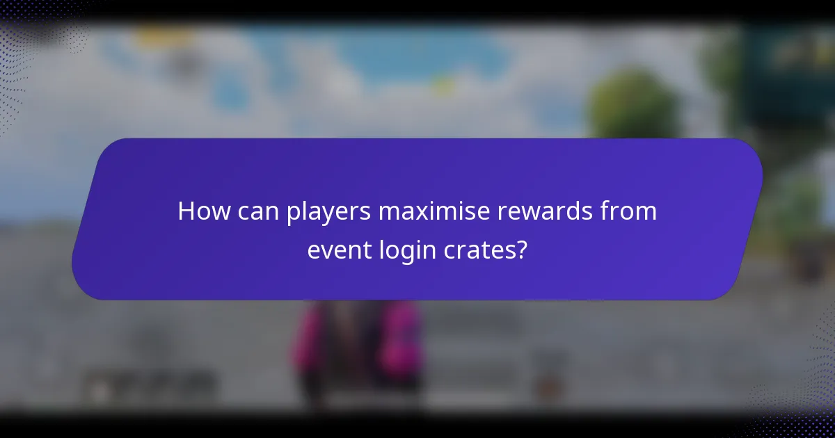 How can players maximise rewards from event login crates?