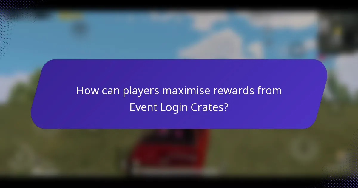 How can players maximise rewards from Event Login Crates?