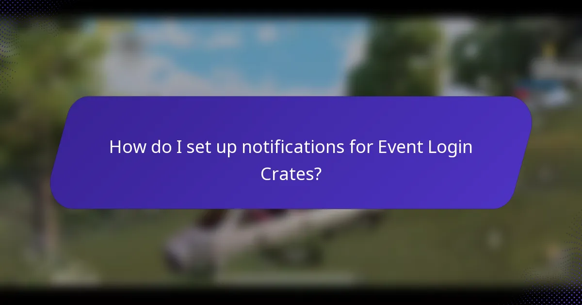 How do I set up notifications for Event Login Crates?