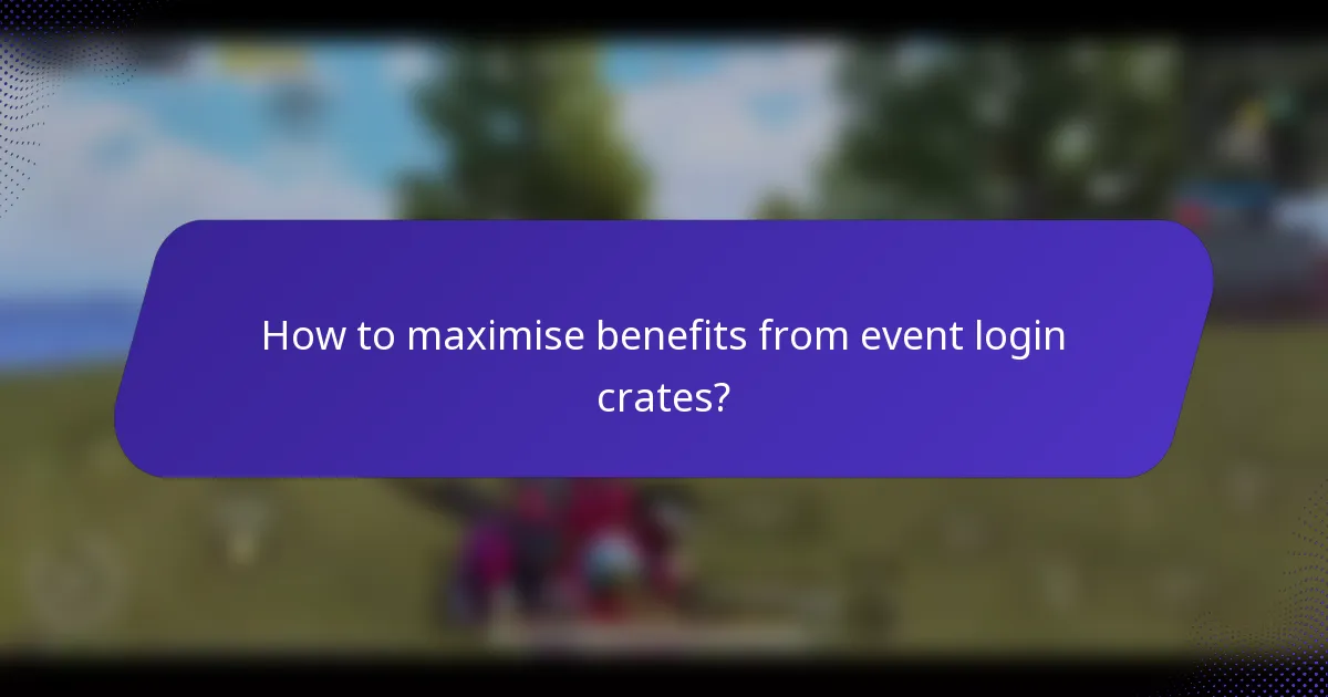 How to maximise benefits from event login crates?