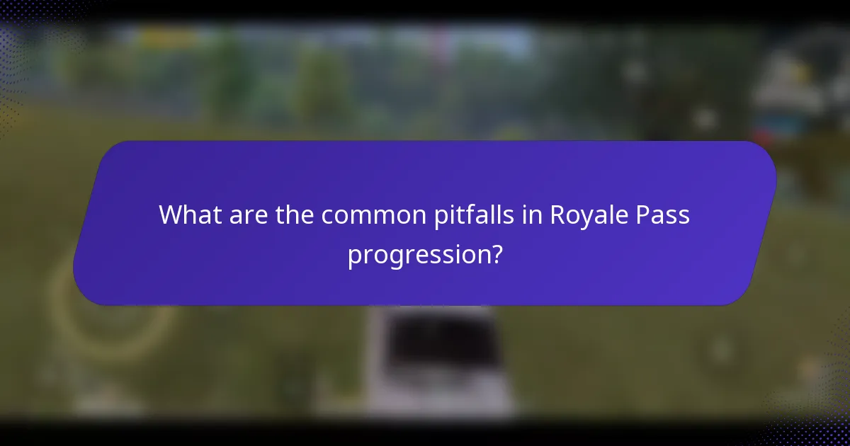 What are the common pitfalls in Royale Pass progression?