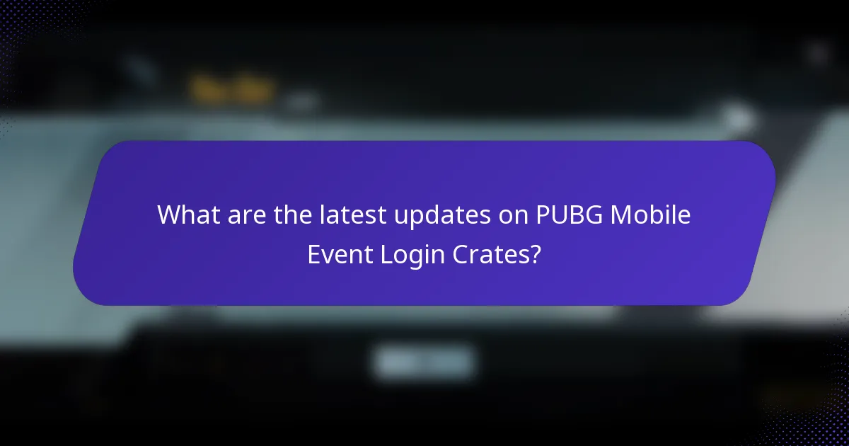 What are the latest updates on PUBG Mobile Event Login Crates?