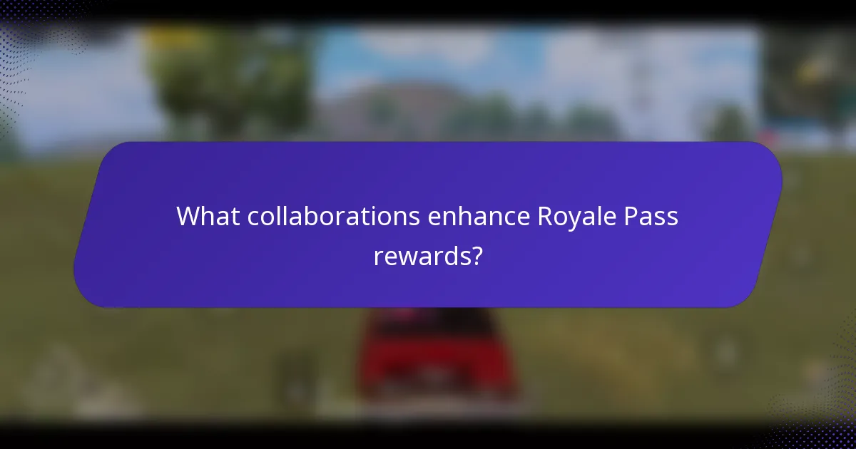What collaborations enhance Royale Pass rewards?