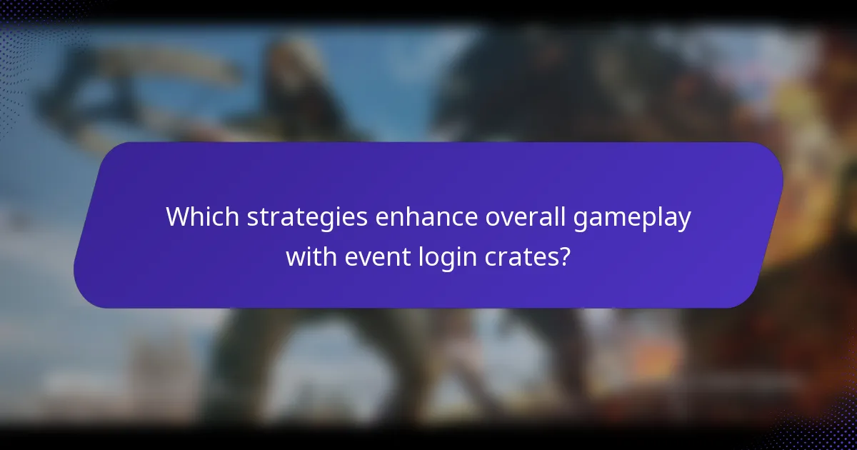 Which strategies enhance overall gameplay with event login crates?